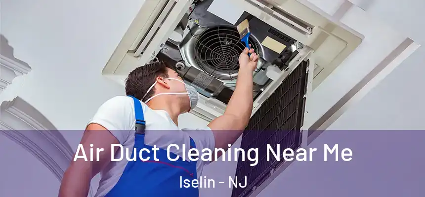  Air Duct Cleaning Near Me Iselin - NJ