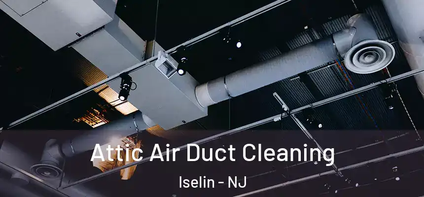  Attic Air Duct Cleaning Iselin - NJ
