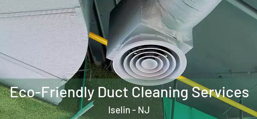 Eco-Friendly Duct Cleaning Services Iselin - NJ
