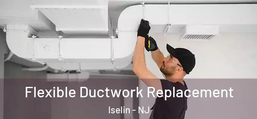  Flexible Ductwork Replacement Iselin - NJ