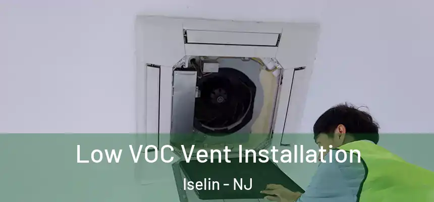  Low VOC Vent Installation Iselin - NJ