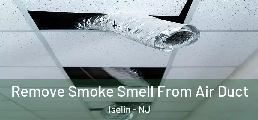 Remove Smoke Smell From Air Duct Iselin - NJ