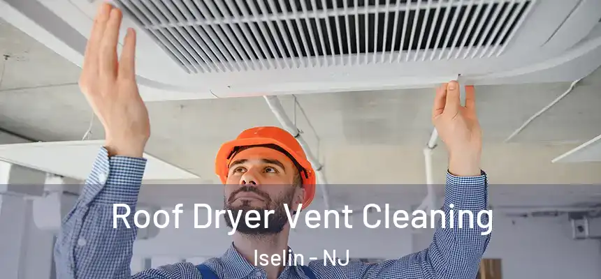 Roof Dryer Vent Cleaning Iselin - NJ